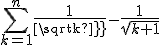 \sum_{k=1}^{n}{{{1}\over{\sqrt{k}}}-{{1}\over{\sqrt{k+1}}}}